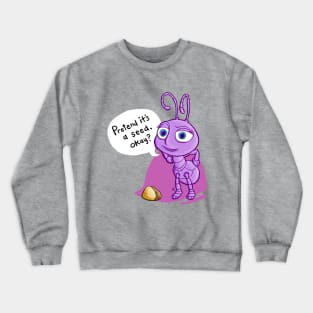 Pretend it's a seed, okay? Crewneck Sweatshirt